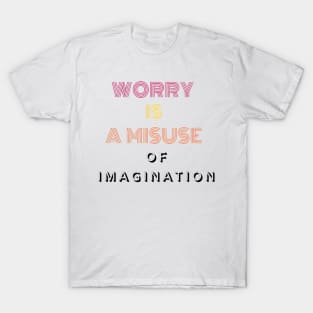 Worry is a misuse of imagination. T-Shirt